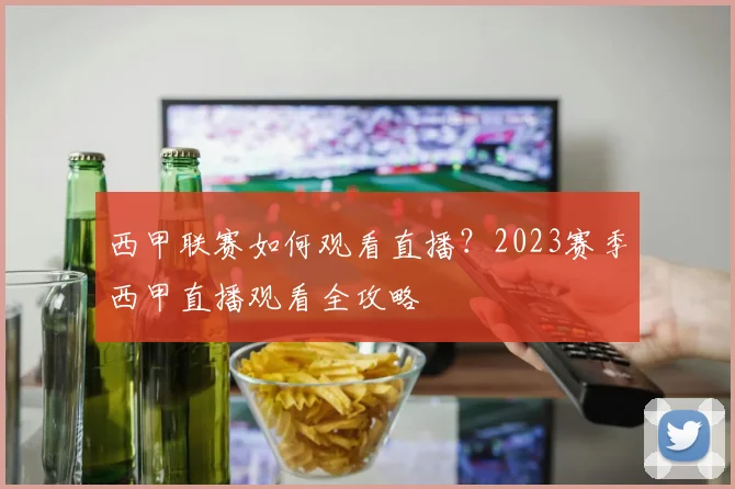西甲联赛如何观看直播？2023赛季西甲直播观看全攻略