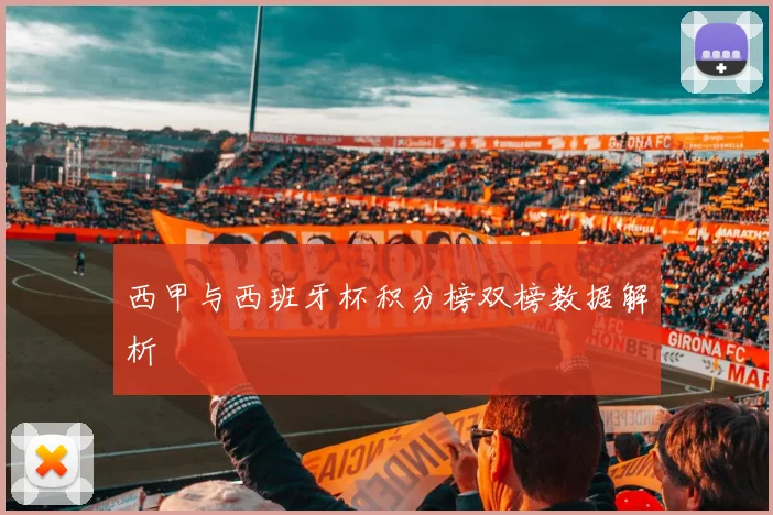 西甲与西班牙杯积分榜双榜数据解析